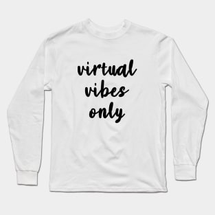 Virtual Vibes Only Long Sleeve T-Shirt